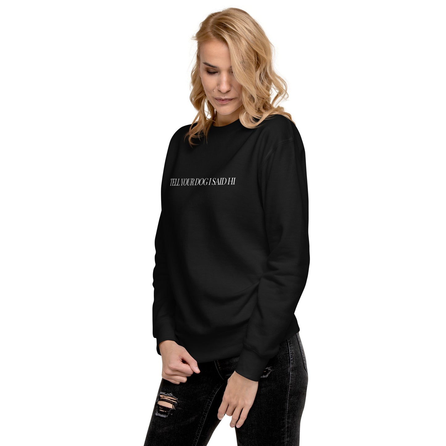 "Tell Your Dog I Said Hi" Unisex Premium Sweatshirt