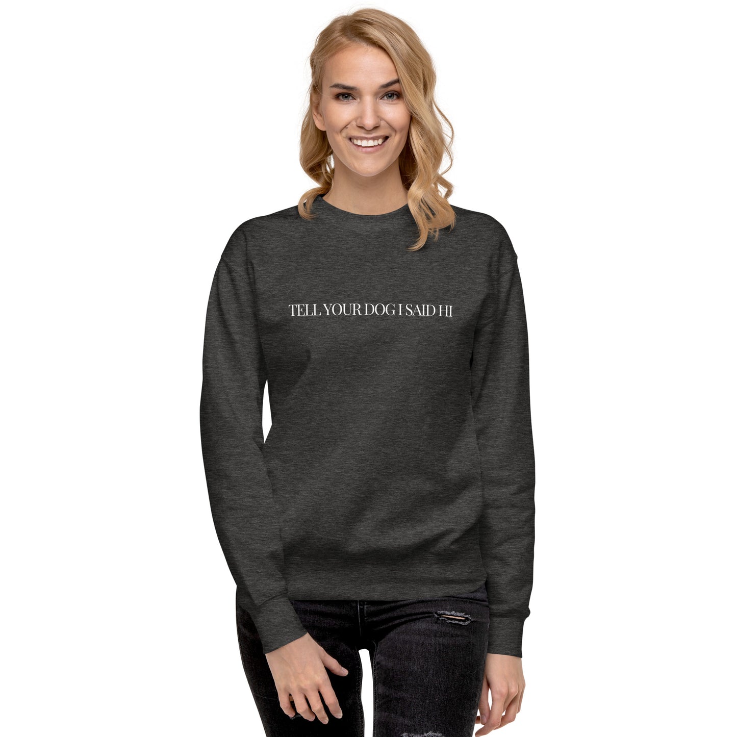 "Tell Your Dog I Said Hi" Unisex Premium Sweatshirt