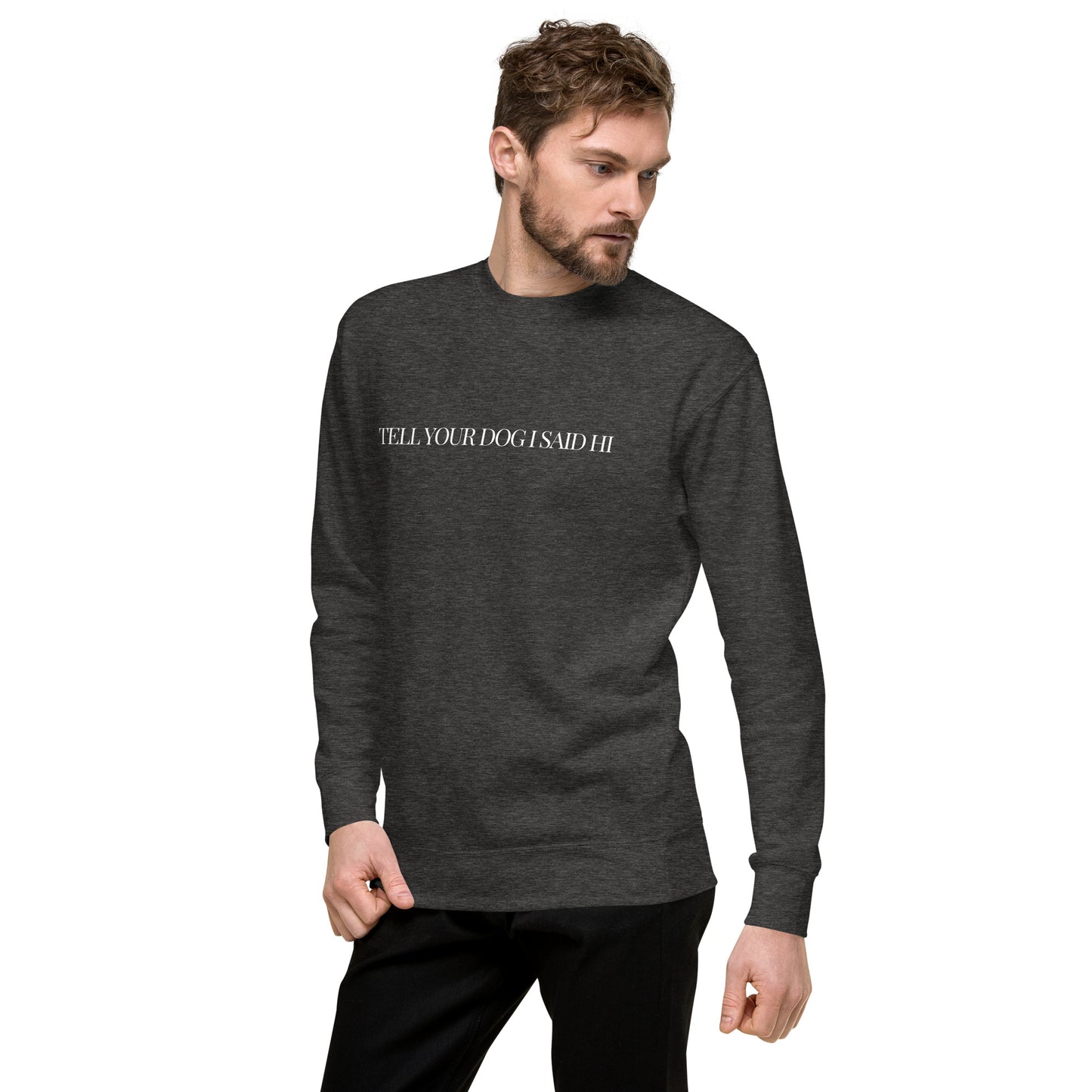 "Tell Your Dog I Said Hi" Unisex Premium Sweatshirt