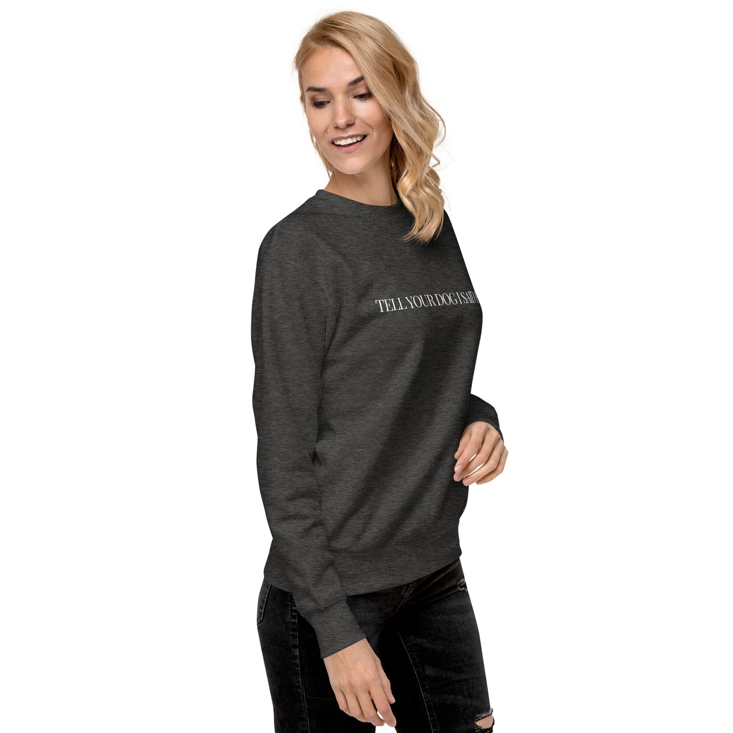 "Tell Your Dog I Said Hi" Unisex Premium Sweatshirt