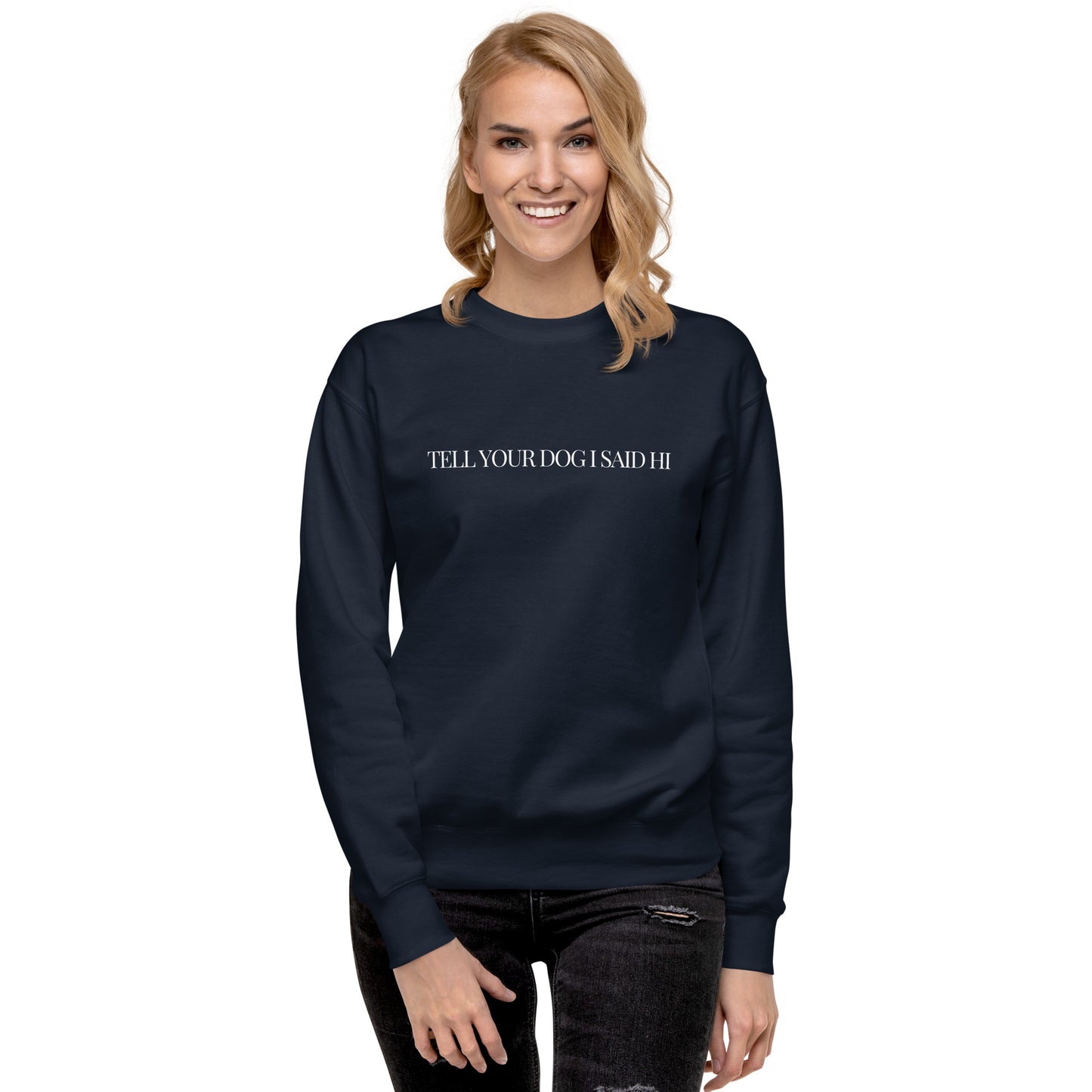 "Tell Your Dog I Said Hi" Unisex Premium Sweatshirt