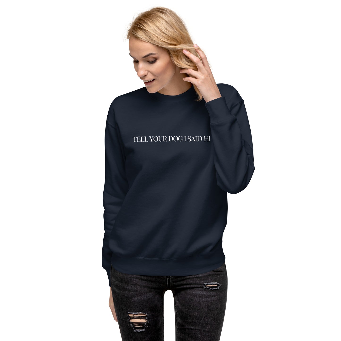 "Tell Your Dog I Said Hi" Unisex Premium Sweatshirt