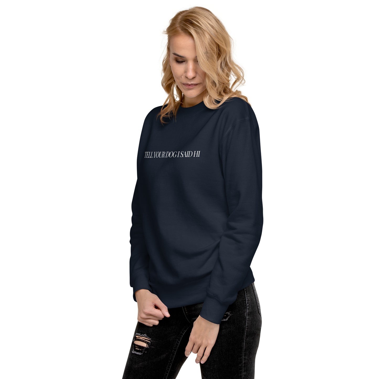 "Tell Your Dog I Said Hi" Unisex Premium Sweatshirt