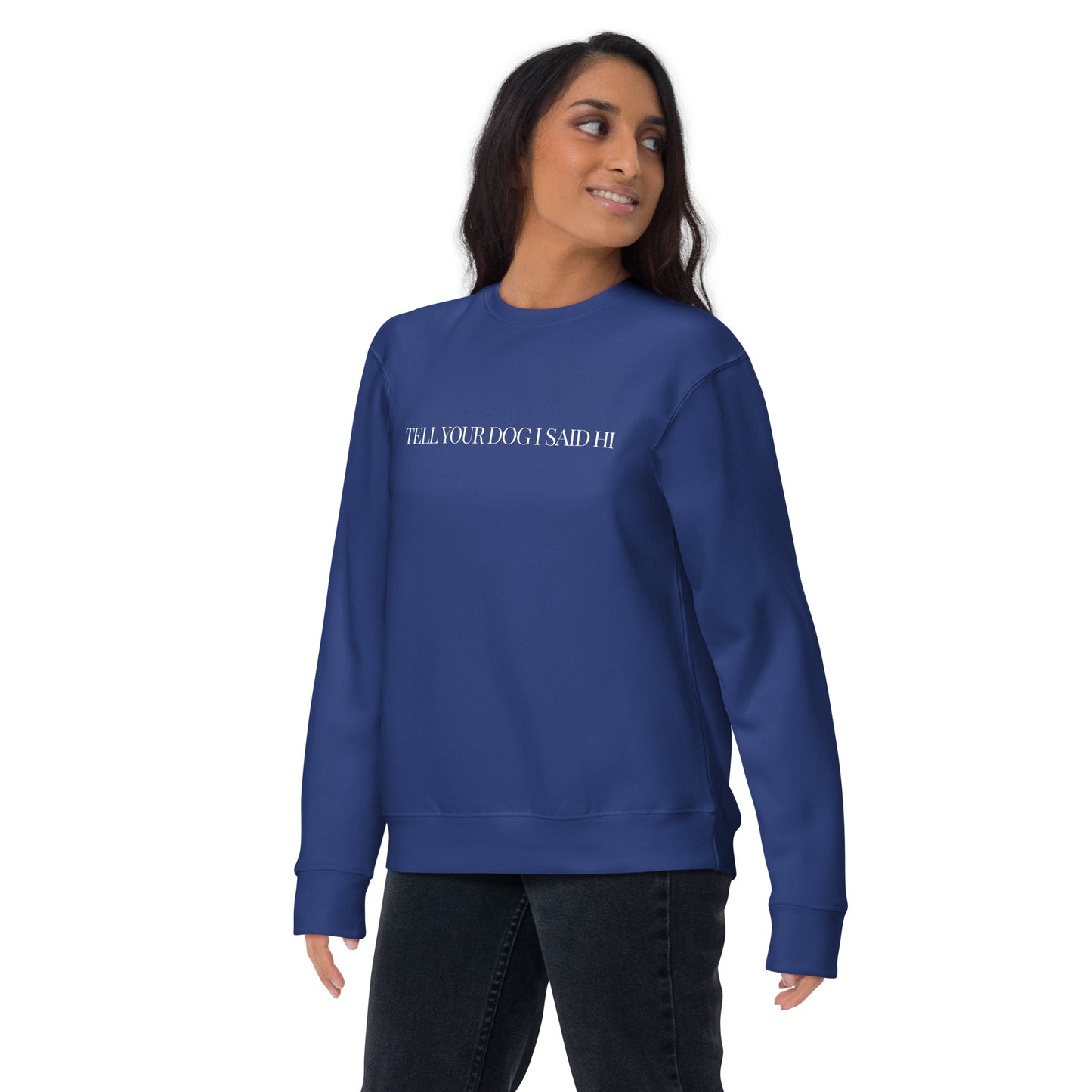 "Tell Your Dog I Said Hi" Unisex Premium Sweatshirt
