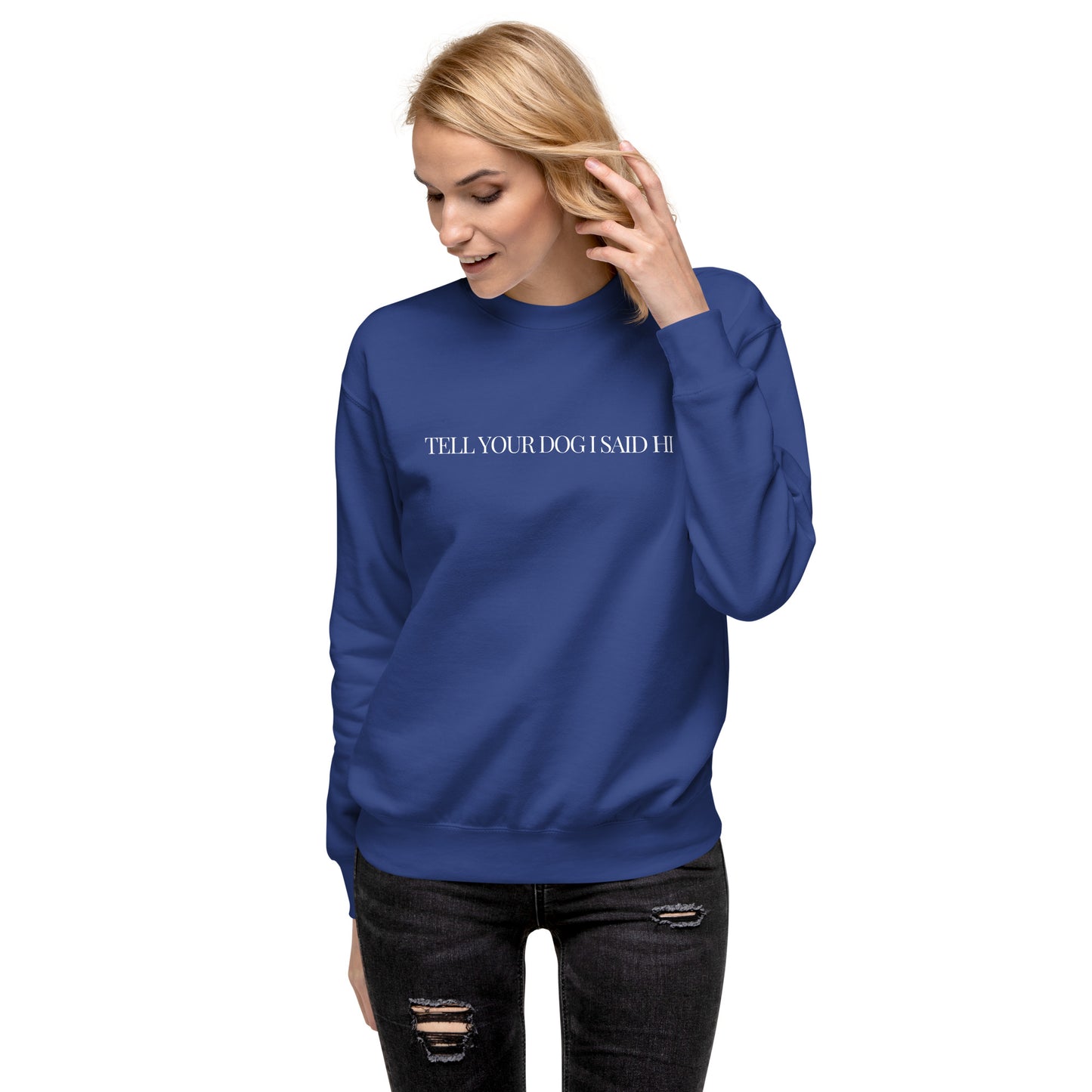 "Tell Your Dog I Said Hi" Unisex Premium Sweatshirt