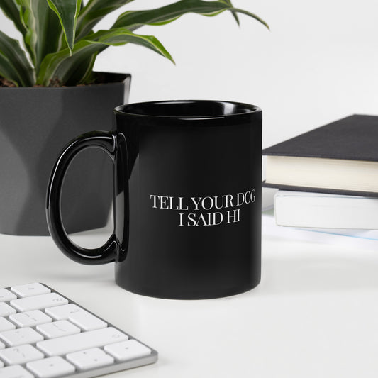 "Tell Your Dog I Said Hi" Black Glossy Mug