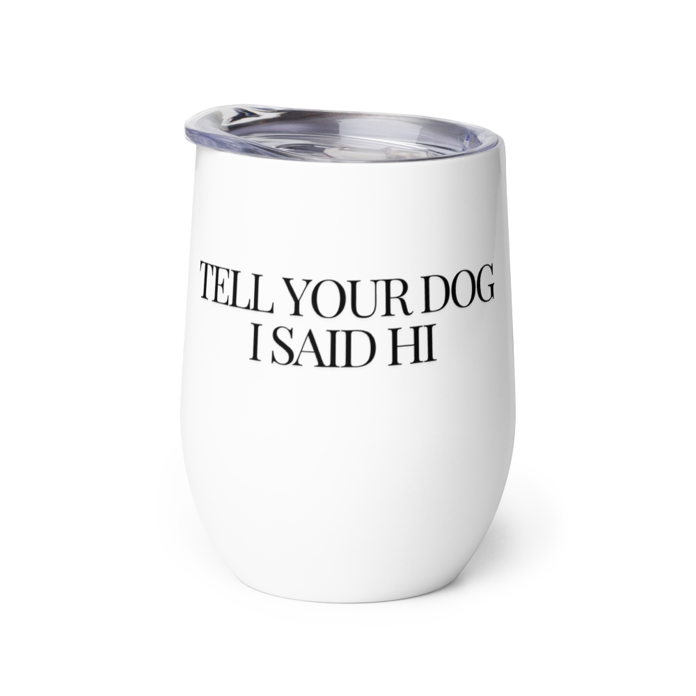 "Tell Your Dog I Said Hi" Wine Tumbler